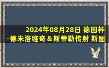 2024年08月28日 德国杯-德米洛维奇＆斯蒂勒传射 斯图加特5-0大胜慕士达